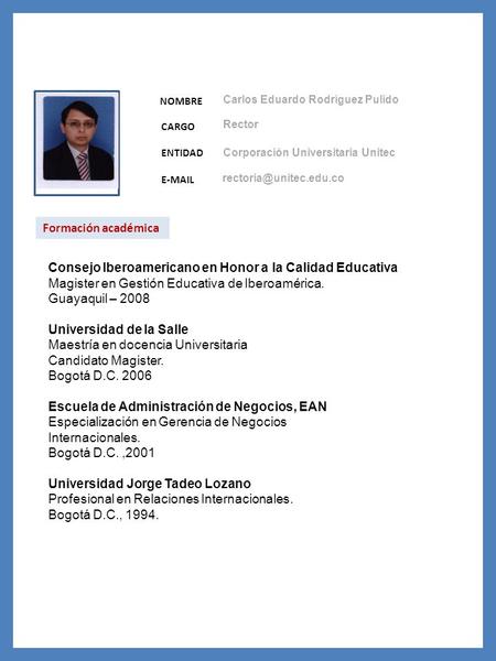 NOMBRE CARGO ENTIDAD E-MAIL Formación académica Consejo Iberoamericano en Honor a la Calidad Educativa Magister en Gestión Educativa de Iberoamérica. Guayaquil.