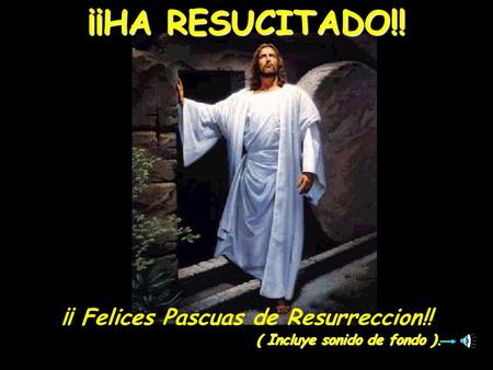 ¡¡ Felices Pascuas de Resurreccion!! ( Incluye sonido de fondo ).