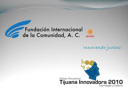 Innovando juntos!. Tijuana Innovadora invita a la Fundación Internacional de la Comunidad, A.C., a ser parte de su equipo como los tesoreros de este gran.