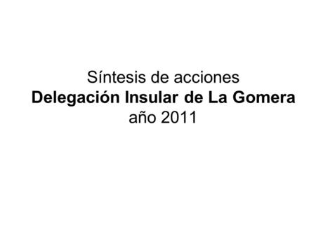 Síntesis de acciones Delegación Insular de La Gomera año 2011.