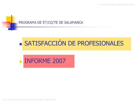 U. P. D. Salamanca 4.. Evaluación y Mejora de la Calidad. Julio 2007 M. Bárez ¢ Evaluación satisfacción profesionales Salamanca PROGRAMA DE ET/CO/TE DE.
