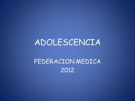 ADOLESCENCIA FEDERACION MEDICA 2012.