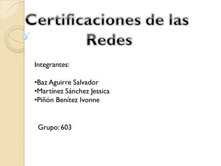 Integrantes: • Baz Aguirre Salvador • Martínez Sánchez Jessica • Piñón Benítez Ivonne Grupo: 603.