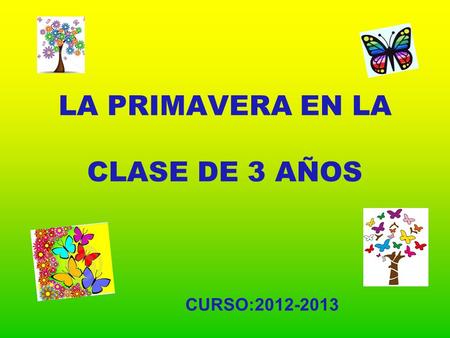 LA PRIMAVERA EN LA CLASE DE 3 AÑOS CURSO:2012-2013.