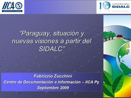 “Paraguay, situación y nuevas visiones a partir del SIDALC” Fabrizzio Zucchini Fabrizzio Zucchini Centro de Documentación e Información – IICA Py Septiembre.