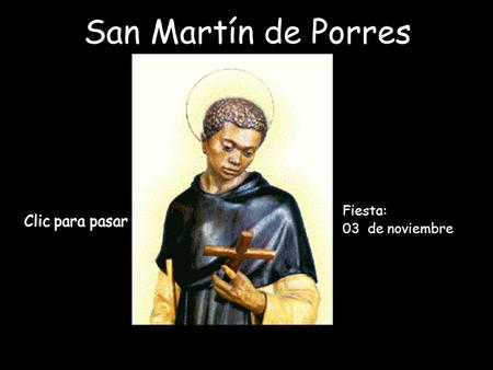 San Martín de Porres Fiesta: 03 de noviembre Clic para pasar.