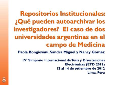 Repositorios Institucionales: ¿Qué pueden autoarchivar los investigadores? El caso de dos universidades argentinas en el campo de Medicina Paola Bongiovani,