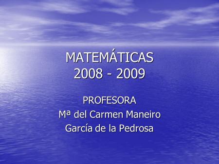 MATEMÁTICAS 2008 - 2009 PROFESORA Mª del Carmen Maneiro García de la Pedrosa.