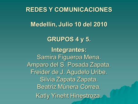 REDES Y COMUNICACIONES Medellín, Julio 10 del 2010 GRUPOS 4 y 5