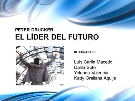 EL LÍDER DEL FUTURO PETER DRUCKER Luis Carlin Macedo Dalila Soto