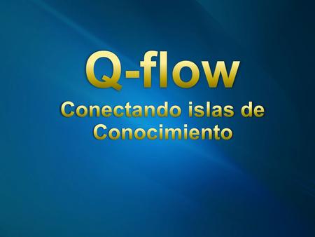 Q-flow Conectando islas de Conocimiento