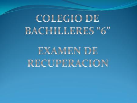 COLEGIO DE BACHILLERES “6” EXAMEN DE RECUPERACION