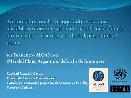 1er Encuentro ALOAS 2011 (Mar del Plata, Argentina, del 1 al 3 de Junio 2011) Caridad Canales Dávila Oficial de Asuntos Económicos Comisión Económica para.