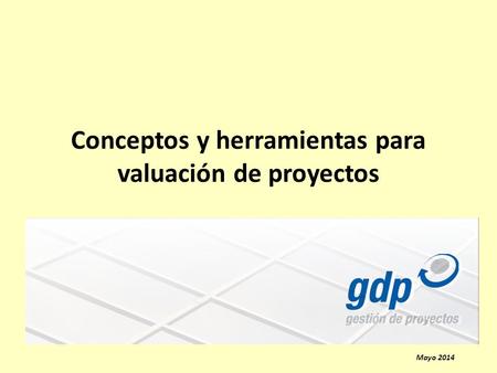 Conceptos y herramientas para valuación de proyectos Mayo 2014.