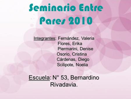 Seminario Entre Pares 2010 Integrantes: Fernández, Valeria Flores, Erika Flores, Erika Piermarini, Denise Piermarini, Denise Osorio, Cristina Osorio, Cristina.