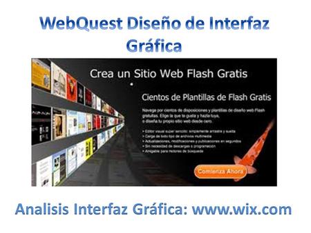 Webquest Diseño IU: www.wix.com.- Wix.com permite un control total del diseño de la web, pudiendo elegir en cualquier momento que punto modificar o que.