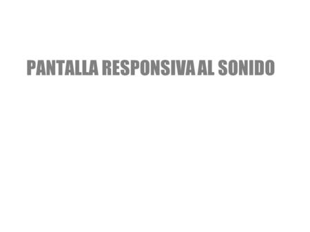PANTALLA RESPONSIVA AL SONIDO