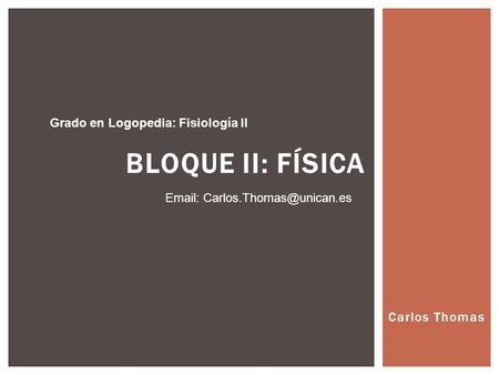 Bloque II: Física Carlos Thomas Grado en Logopedia: Fisiología II