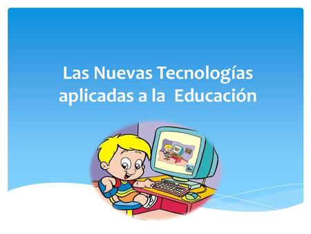 Las Nuevas Tecnologías aplicadas a la Educación