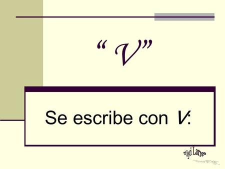 “ V” Se escribe con V:.