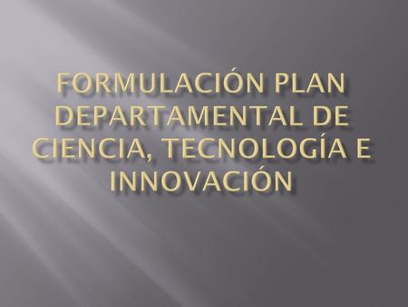 Formulación plan departamental de ciencia, tecnología e innovación