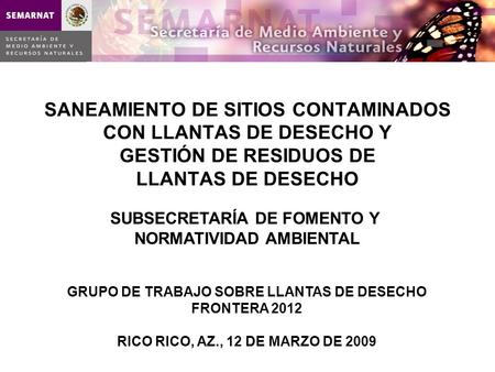 SANEAMIENTO DE SITIOS CONTAMINADOS CON LLANTAS DE DESECHO Y GESTIÓN DE RESIDUOS DE LLANTAS DE DESECHO SUBSECRETARÍA DE FOMENTO Y NORMATIVIDAD AMBIENTAL.