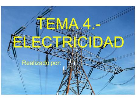 TEMA 4.- ELECTRICIDAD Realizado por:.