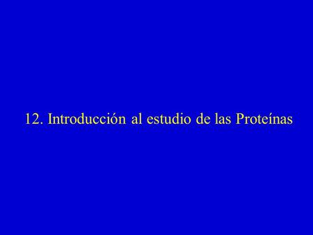 12. Introducción al estudio de las Proteínas
