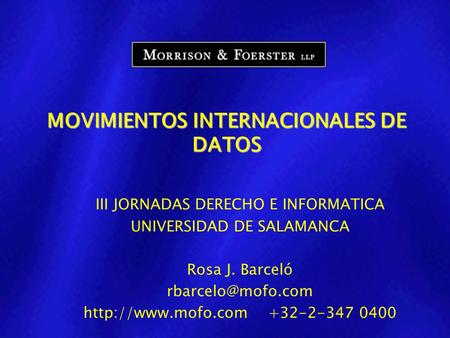 MOVIMIENTOS INTERNACIONALES DE DATOS III JORNADAS DERECHO E INFORMATICA UNIVERSIDAD DE SALAMANCA Rosa J. Barceló
