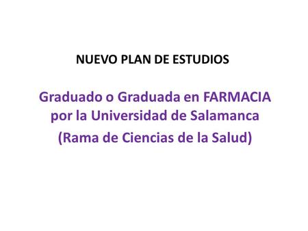 NUEVO PLAN DE ESTUDIOS Graduado o Graduada en FARMACIA por la Universidad de Salamanca (Rama de Ciencias de la Salud)