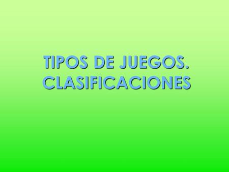 TIPOS DE JUEGOS. CLASIFICACIONES