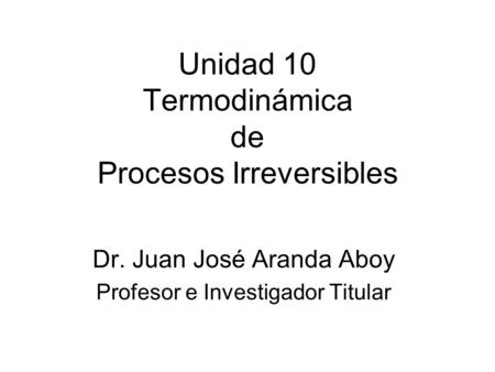 Unidad 10 Termodinámica de Procesos Irreversibles