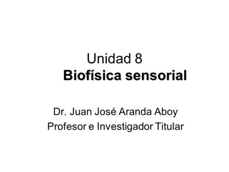 Unidad 8 Biofísica sensorial