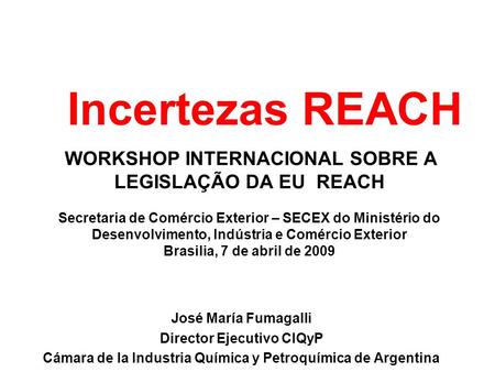 Incertezas REACH WORKSHOP INTERNACIONAL SOBRE A LEGISLAÇÃO DA EU REACH Secretaria de Comércio Exterior – SECEX do Ministério do Desenvolvimento, Indústria.