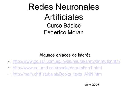 Redes Neuronales Artificiales Curso Básico Federico Morán Algunos enlaces de interés