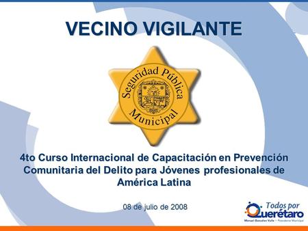 VECINO VIGILANTE 4to Curso Internacional de Capacitación en Prevención Comunitaria del Delito para Jóvenes profesionales de América Latina 08 de julio.