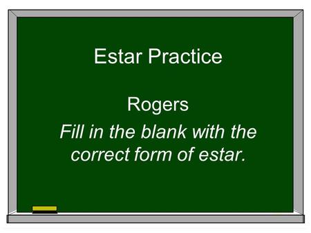 Estar Practice Rogers Fill in the blank with the correct form of estar.