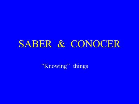 SABER & CONOCER “Knowing” things. Quiz – next class You need to know: 1. the conjugations of SABER and CONOCER 2. when to use each.