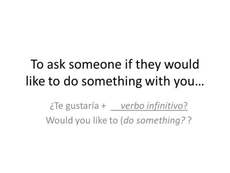 To ask someone if they would like to do something with you…