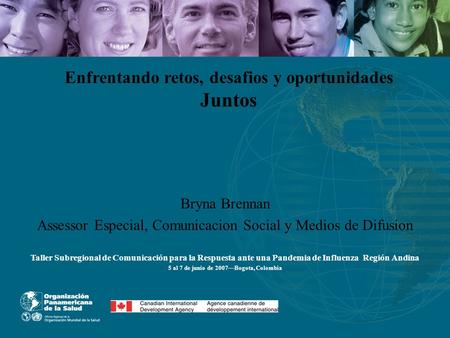 Enfrentando retos, desafios y oportunidades Juntos Bryna Brennan Assessor Especial, Comunicacion Social y Medios de Difusion Taller Subregional de Comunicación.