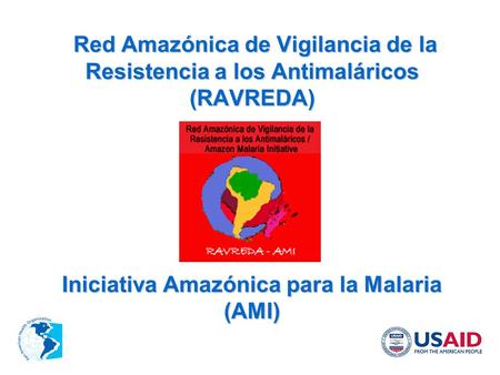 Red Amazónica de Vigilancia de la Resistencia a los Antimaláricos (RAVREDA) Iniciativa Amazónica para la Malaria (AMI)