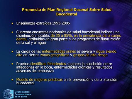 Propuesta de Plan Regional Decenal Sobre Salud Bucodental Enseñanzas extraídas 1993-2006 Cuarenta encuestas nacionales de salud bucodental indican una.