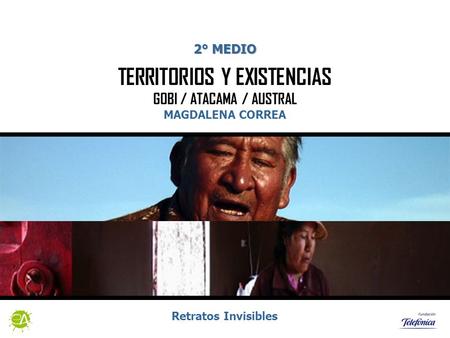 Retratos Invisibles TERRITORIOS Y EXISTENCIAS GOBI / ATACAMA / AUSTRAL MAGDALENA CORREA 2° MEDIO.