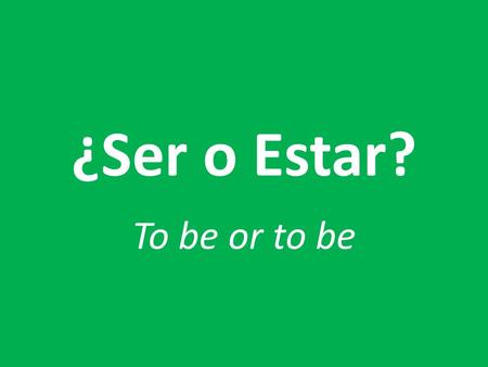 ¿Ser o Estar? To be or to be.