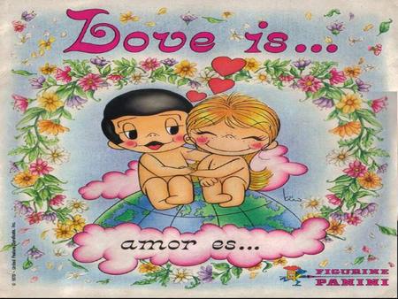 Love is… by Kim Casali A finales de los años 60 Kim Casali crea unos dibujos que llegaron a ser muy populares, estos personajes se llamaron.
