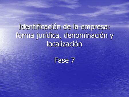 Identificación de la empresa: forma jurídica, denominación y localización Fase 7.