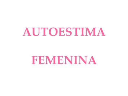 AUTOESTIMA FEMENINA.
