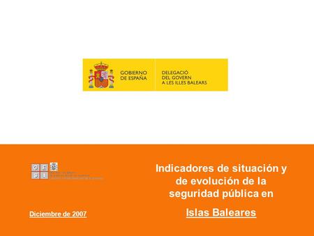 Indicadores de situación y de evolución de la seguridad pública en Islas Baleares Diciembre de 2007.