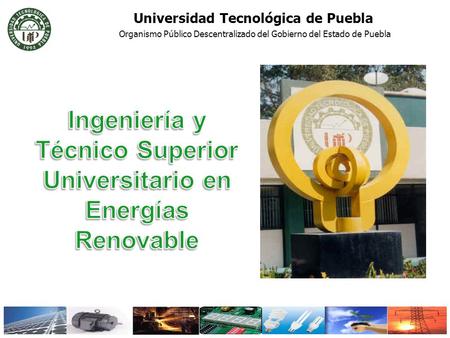Universidad Tecnológica de Puebla Organismo Público Descentralizado del Gobierno del Estado de Puebla.