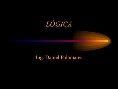 LÓGICA Ing. Daniel Palomares.